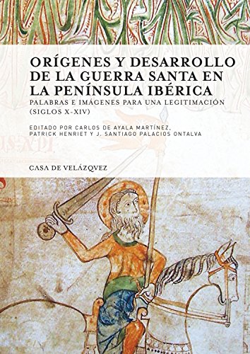 ORIGENES Y DESARROLLO DE LA GUERRA SANTA EN LA…: Palabras e imágenes para una legitimación (siglos X-XIV): 154 (Collection de la Casa de Velázquez)