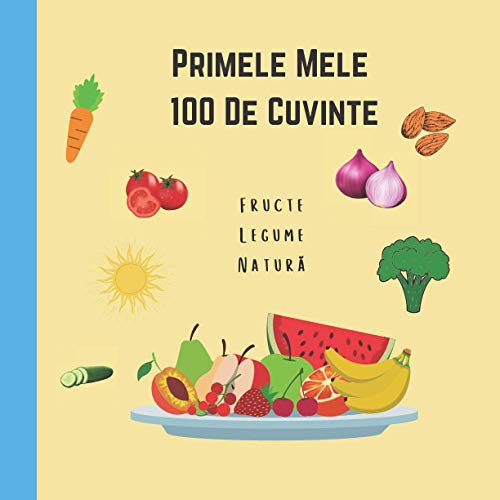Primele Mele 100 de Cuvinte Fructe Legume Natură: 100 Ilustrații Simple și de bază pentru cei mici cu vârsta între 0 și 3 ani cu Fructe, Legume și Elemente din Natură / 8.5x8.5 inches - 56 pagini