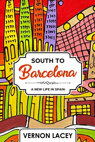 South to Barcelona: A New Life in Spain: Volume 1 (The Barcelona Series) [Idioma Inglés]