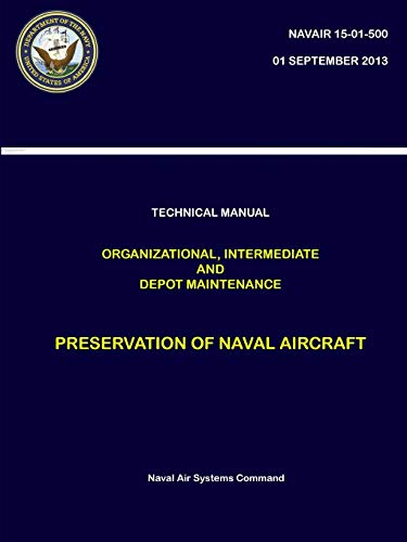 Technical Manual: Organizational, Intermediate and Depot Maintenance - Preservation of Naval Aircraft (NAVAIR 15-01-500)