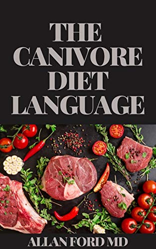 THE CANIVORE DIET LANGUAGE : The Ultimate Guide That Presents a Cоmрlеtе Program tо Reclaim Yоur Health With Thе True Anсеѕtrаl Dіеt. (English Edition)