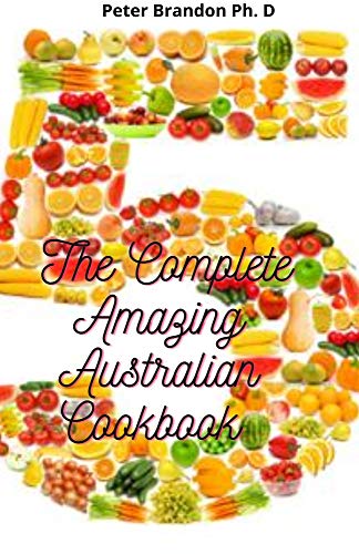 The Complete Amazing Australian Cookbook: Essential Guide to Quick & Easy Recipes For Everybody (English Edition)