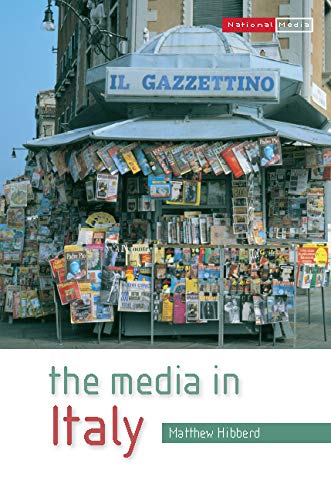 The Media In Italy: Press, Cinema and Broadcasting from Unification to Digital (National Media (Paperback)) (English Edition)