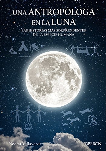 Una antropóloga en la luna. Las historias más sorprendentes de la especie humana (Libros singulares)