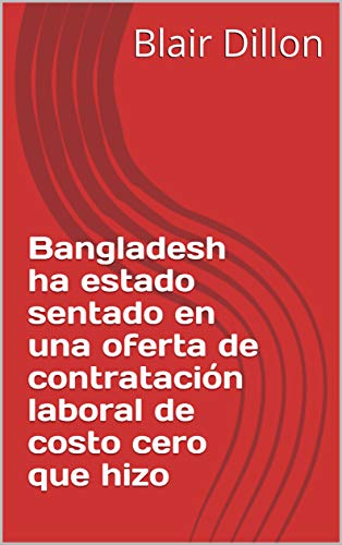 Bangladesh ha estado sentado en una oferta de contratación laboral de costo cero que hizo