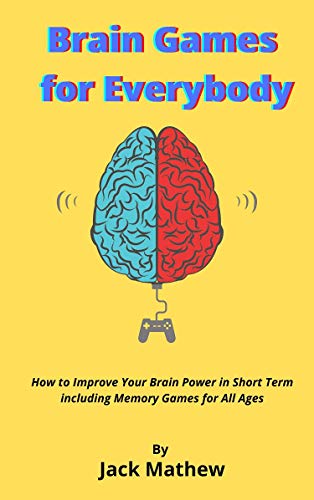 Brain Games for Everybody: How to Improve Your Brain Power in Short Term including Memory Games for All Ages (English Edition)
