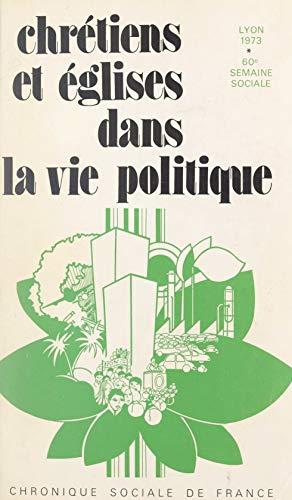 Chrétiens et Églises dans la vie politique: Semaines sociales de France, 60e session, Lyon, 1973 (French Edition)