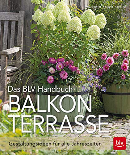 Das BLV Handbuch Balkon & Terrasse: Gestaltungsideen für alle Jahreszeiten