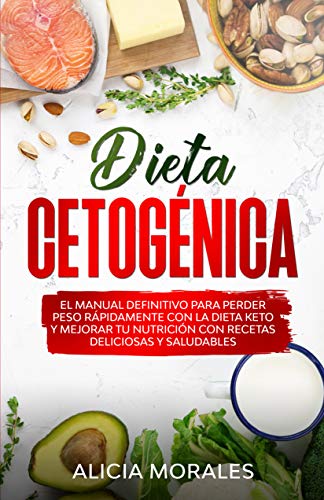 Dieta Cetogénica: El Manual Definitivo para Perder Peso Rápidamente con la Dieta Keto y Mejorar Tu Nutrición con Recetas Deliciosas y Saludables