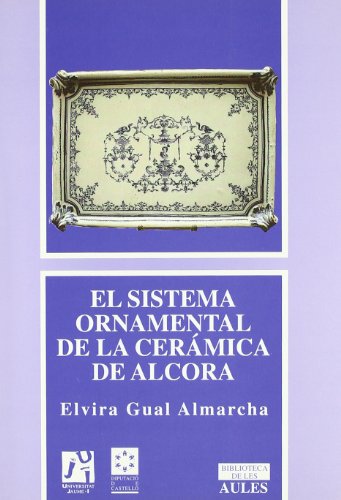 El sistema ornamental en la cerámica de Alcora: 6 (Biblioteca de les Aules)