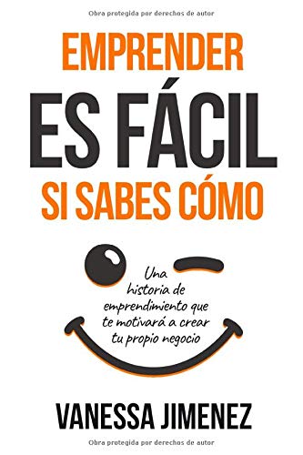 Emprender es Fácil si Sabes Cómo: Una Historia de Emprendimiento que te Motivará a Crear tu Propio Negocio (Éxito Personal en los Negocios)