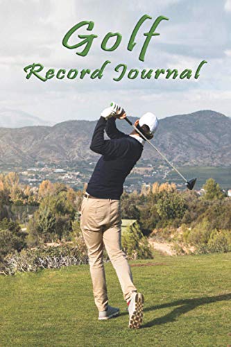 Golf Record Journal: For Keeping Track of Golf Playing, Training and Progress, Coaching Feedback. (6" x 9" 120 pages, back-view-man-playing-golf-field cover.)
