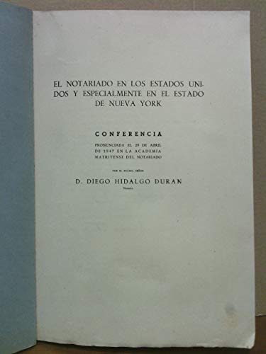 Hidalgo, Diego - El Notariado En Los Estados Unidos Y Especialmente En El Estado De Nueva York : Conferencia Leída En La Academía Matritense Del Notariado El Día 29 De Abril De 1947 / Diego Hidalgo