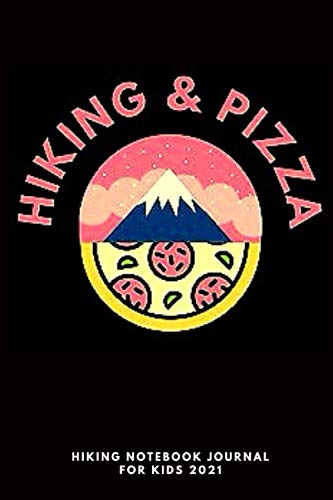 Hiking & Pizza, hiking notebook journal for kids 2021: Hiking Journal, Hiker's Journal, Hiking Log Book, Hiking Gifts, 6" x 9" Travel Size, hiking ... & food lovers, gift for kids, camping, travel