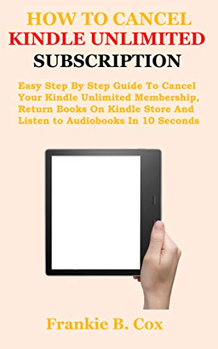 HOW TO CANCEL KINDLE UNLIMITED SUBSCRIPTION: Easy Step By Step Guide To Cancel Your Kindle Unlimited Membership, Return Books On Kindle Store And Listen to Audiobooks In 10 Seconds (English Edition) HOW TO CANCEL KINDLE UNLIMITED SUBSCRIPTION: Easy Step By Step Guide To Cancel Your Kindle Unlimited Membership, Return Books On Kindle Store And Listen to Audiobooks In 10 Seconds (English Edition)