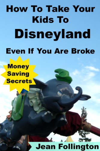 How To Take Your Kids To Disneyland Even If You Are Broke: Money Saving Secrets (English Edition)