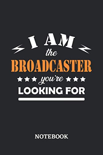 I am the Broadcaster you're looking for Notebook: 6x9 inches - 110 dotgrid pages • Greatest Passionate working Job Journal • Gift, Present Idea