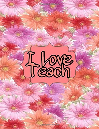 I Love Teach: Weekly and Monthly Teacher Planner | Academic Year Lesson Plan and Record Book with Floral Cover (2020-2021 Lesson plan books for teachers)