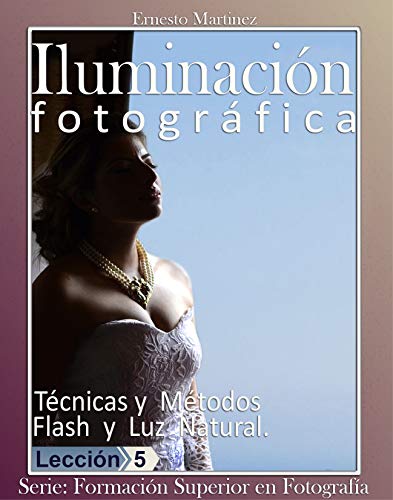 Iluminación fotográfica: Técnicas y Métodos. Flash y Luz Natural. (Formación Superior en Fotografía. nº 4)