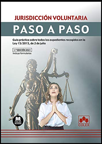 Jurisdicción voluntaria. Paso a paso: Guía práctica sobre todos los expedientes recogidos en la Ley 15/2015, de 2 de julio Jurisdicción voluntaria. Paso a paso: Guía práctica sobre todos los expedientes recogidos en la Ley 15/2015, de 2 de julio