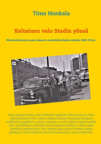 Keltainen valo Stadin yössä: Historiatietoja ja nuoren taksarin muisteloita Stadin taksista 1960-70-luv. (Finnish Edition)
