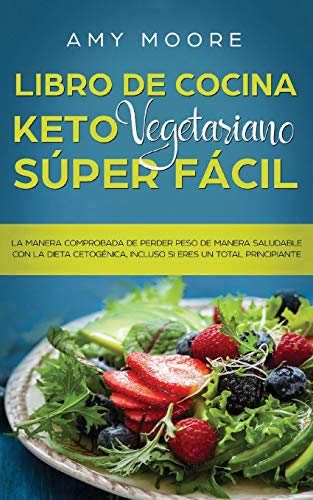 Libro de cocina Keto Vegetariano Súper Fácil: La manera comprobada de perder peso de manera saludable con la dieta cetogénica,incluso si eres un total principiante