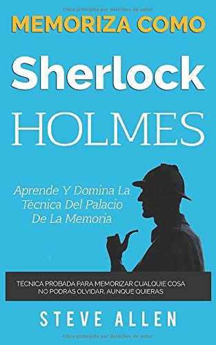 Memoriza como Sherlock Holmes – Aprende la técnica del palacio de la memoria: Técnica probada para memorizar cualquier cosa. No podrás olvidar, aunque quieras