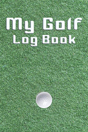 My Golf Log Book: For Keeping Track of Golf Playing, Training and Progress, Coaching Feedback. (6" x 9" 120 pages, green-grass cover.)