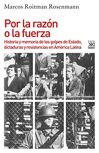 Por la razón o la fuerza: Historia de los golpes de Estado, dictaduras y resistencia en América Latina: 1259