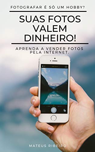 Suas fotos valem dinheiro: Aprenda a vender fotos pela internet (Portuguese Edition)