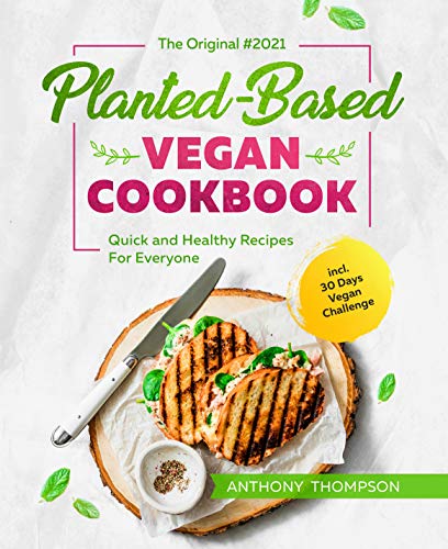 The Original Planted-Based Vegan Cookbook #2021: Quick and Healthy Recipes For Everyone incl. 30 Days Vegan Challenge (English Edition)