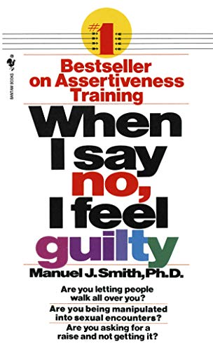 WHEN I SAY NO I FEEL GUILTY: How to Cope--Using the Skills of Systematic Assertive Therapy