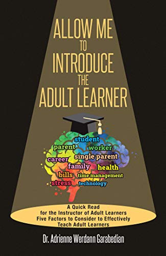 Allow Me To Introduce The Adult Learner: A Quick Read for the Instructor of Adult Learners Five Factors to Consider to Effectively Teach Adult Learners (English Edition)