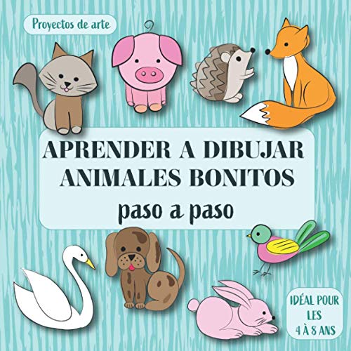 Aprender a dibujar animales bonitos: Proyectos de arte Paso A Paso. Ideal para niños de 4 a 8 años. (Todas mis actividades creativas)