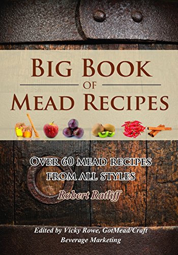 Big Book of Mead Recipes: Over 60 Recipes From Every Mead Style: Volume 1 (Let there be Mead!)