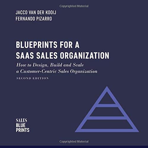 Blueprints for a SaaS Sales Organization: How to Design, Build and Scale a Customer-Centric Sales Organization (Sales Blueprints)