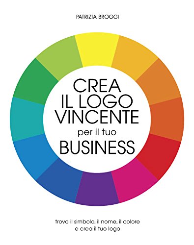 Crea il logo vincente per il tuo business: Trova il simbolo, il nome, il colore e crea il tuo logo (GraphiCoach Vol. 1) (Italian Edition)