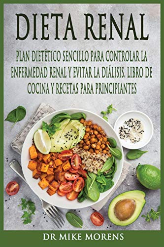 Dieta Renal: Plan Dietético Sencillo para Controlar la Enfermedad Renal y Evitar la Diálisis. Libro de Cocina y Recetas para Principiantes (6) (Spanish Diet)