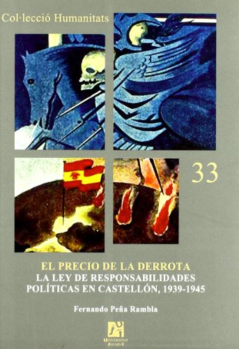 El precio de la derrota: La Ley de Responsabilidades Políticas en Castellón, 1939-1945 (Humanitats) El precio de la derrota: La Ley de Responsabilidades Políticas en Castellón, 1939-1945 (Humanitats)