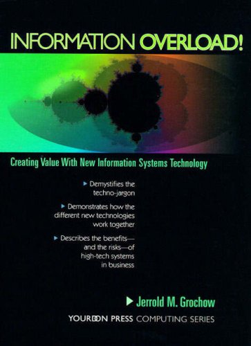 Information Overload! Creating Value with New Information Systems Technology: Creating Value with New Information Technology (Yourdon Press Computing Series)