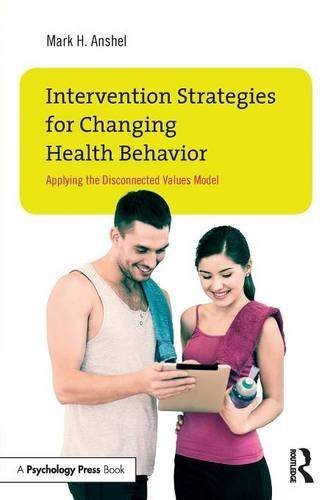 Intervention Strategies for Changing Health Behavior: Applying the Disconnected Values Model by Mark H. Anshel (2015-12-23)