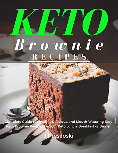 KETO BROWNIE RECIPES: Complete Guide to Healthy, Delicious, and Mouth-Watering Easy Keto Brownie Recipes for Your Keto Lunch, Breakfast or Dinner (English Edition)
