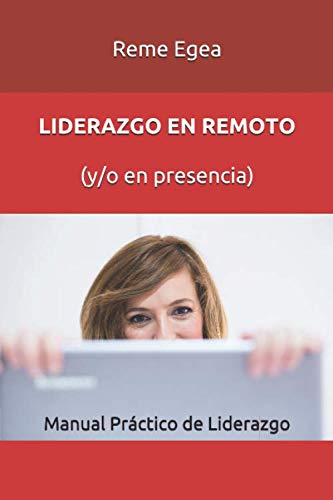 LIDERAZGO EN REMOTO (y/o en presencia): Manual práctico de liderazgo LIDERAZGO EN REMOTO (y/o en presencia): Manual práctico de liderazgo