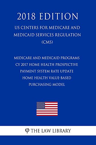 Medicare and Medicaid Programs - CY 2017 Home Health Prospective Payment System Rate Update - Home Health Value-Based Purchasing Model (US Centers for ... Services Regulation) (CMS) (English Edition)