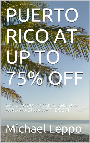 PUERTO RICO AT UP TO 75% OFF: GREAT FOOD, LODGING, AND FUN FOR A FRACTION OF THE COST (English Edition)