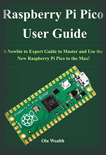Raspberry Pi Pico User Guide: A Newbie to Expert Guide to Master and Use the New Raspberry Pi Pico to the Max! (English Edition)