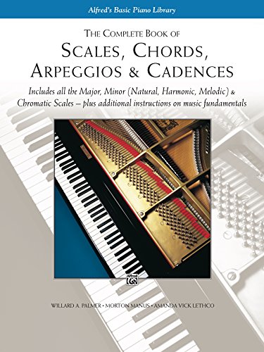 Scales, Chords, Arpeggios & Cadences - Complete Book: Piano Technique - Includes all the Major, Minor (Natural, Harmonic, Melodic) & Chromatic Scales - ... on Music Fundamentals (English Edition)