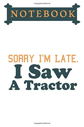 Sorry I'm Late. I Saw A Tractor, Notebook: Lined Notebook/ journal Gift,120 Pages,6x9,Soft Cover,Matte Finish, composition Blank ruled notebook for ... to use it in school or for you to use at home