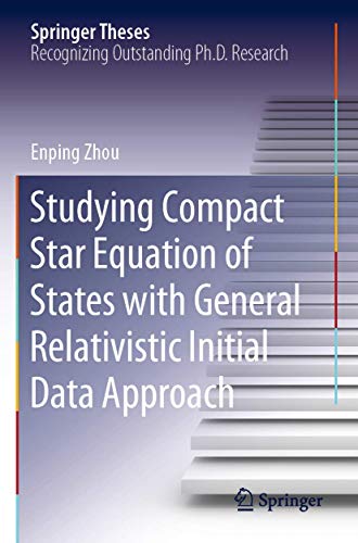 Studying Compact Star Equation of States with General Relativistic Initial Data Approach (Springer Theses)