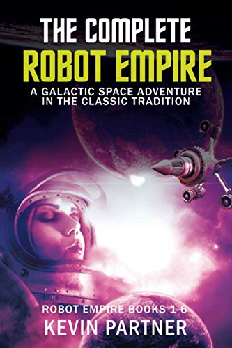 The Complete Robot Empire: A Galactic Space Opera Adventure in the Classic Tradition